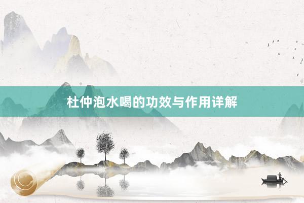 杜仲泡水喝的功效与作用详解